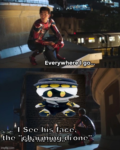 last few posts: | I See his face, the "charming drone" | image tagged in everywhere i go spider-man | made w/ Imgflip meme maker