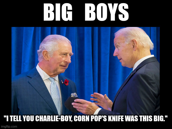 BIG   BOYS; "I TELL YOU CHARLIE-BOY, CORN POP'S KNIFE WAS THIS BIG." | made w/ Imgflip meme maker