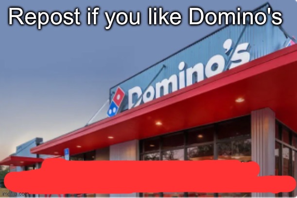 fixed | image tagged in repost if you like domino's | made w/ Imgflip meme maker