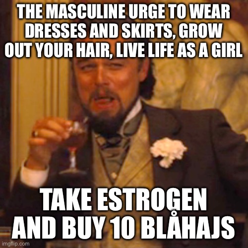 The shark… you know what I’m talking about | THE MASCULINE URGE TO WEAR DRESSES AND SKIRTS, GROW OUT YOUR HAIR, LIVE LIFE AS A GIRL; TAKE ESTROGEN AND BUY 10 BLÅHAJS | image tagged in memes,laughing leo | made w/ Imgflip meme maker