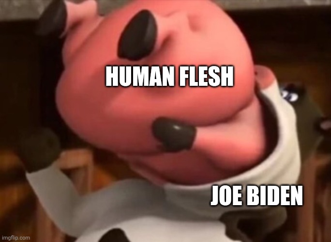 Barnyard Vore | HUMAN FLESH JOE BIDEN | image tagged in barnyard vore | made w/ Imgflip meme maker
