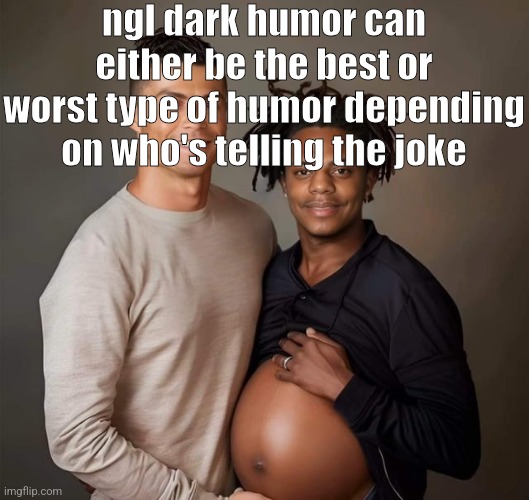 pride | ngl dark humor can either be the best or worst type of humor depending on who's telling the joke | image tagged in pride | made w/ Imgflip meme maker