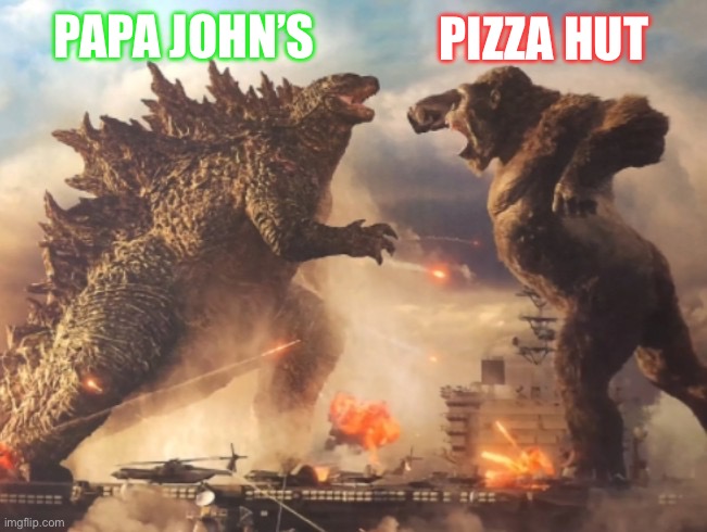 The battle of the century | PIZZA HUT; PAPA JOHN’S | image tagged in godzilla vs kong | made w/ Imgflip meme maker