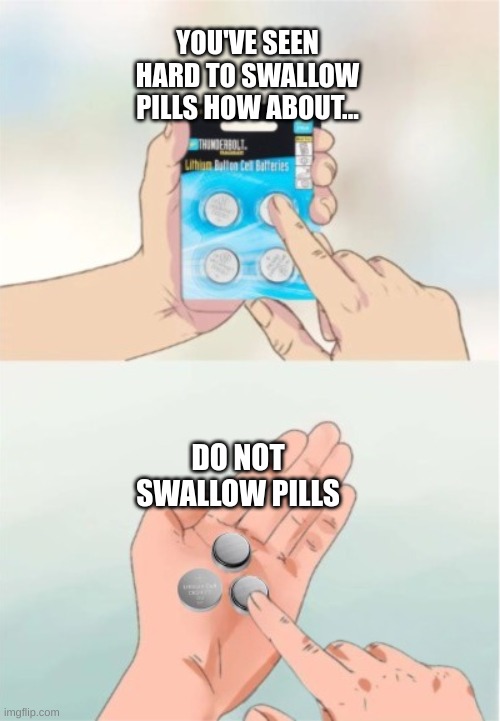 Do not swallow pills | YOU'VE SEEN HARD TO SWALLOW PILLS HOW ABOUT... DO NOT SWALLOW PILLS | image tagged in do not swallow pills,lol,funny,memes,pills | made w/ Imgflip meme maker
