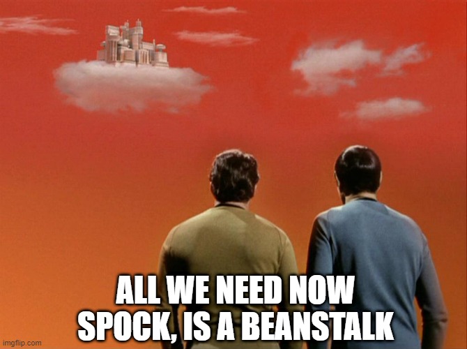 The Giant? | ALL WE NEED NOW SPOCK, IS A BEANSTALK | image tagged in castle in the sky - star trek | made w/ Imgflip meme maker
