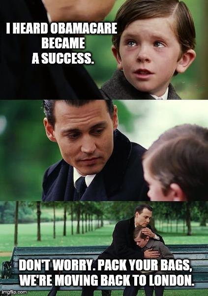 Obamacare's Success Results | I HEARD OBAMACARE BECAME A SUCCESS. DON'T WORRY. PACK YOUR BAGS, WE'RE MOVING BACK TO LONDON. | image tagged in memes,obamacare,success,london | made w/ Imgflip meme maker