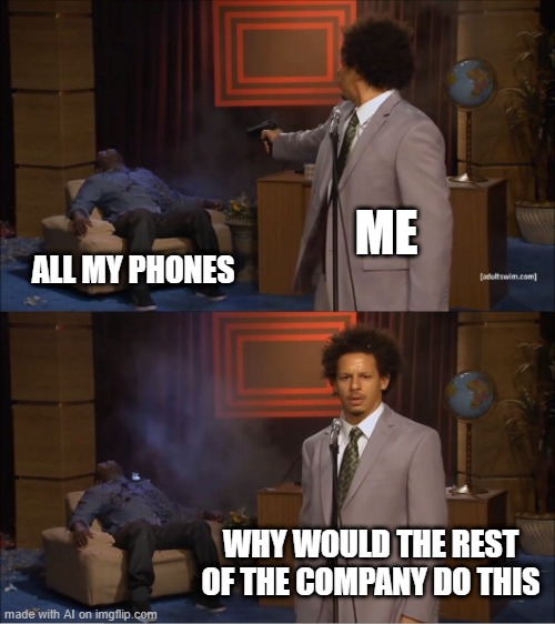 Phones Huh | ME; ALL MY PHONES; WHY WOULD THE REST OF THE COMPANY DO THIS | image tagged in memes,who killed hannibal | made w/ Imgflip meme maker