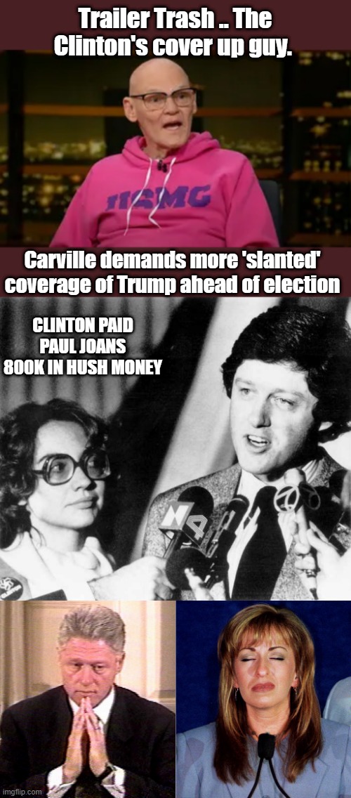Clinton was a cool playboy, Trump a evil womanizer | Trailer Trash .. The Clinton's cover up guy. Carville demands more 'slanted' coverage of Trump ahead of election; CLINTON PAID PAUL JOANS 800K IN HUSH MONEY | made w/ Imgflip meme maker