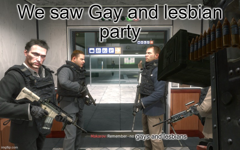 Real! | We saw Gay and lesbian
party; gays and lesbians | image tagged in remember no russian | made w/ Imgflip meme maker