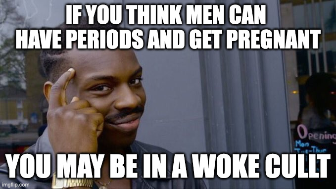 Wimsical black guy | IF YOU THINK MEN CAN  HAVE PERIODS AND GET PREGNANT; YOU MAY BE IN A WOKE CULLT | image tagged in wimsical black guy | made w/ Imgflip meme maker