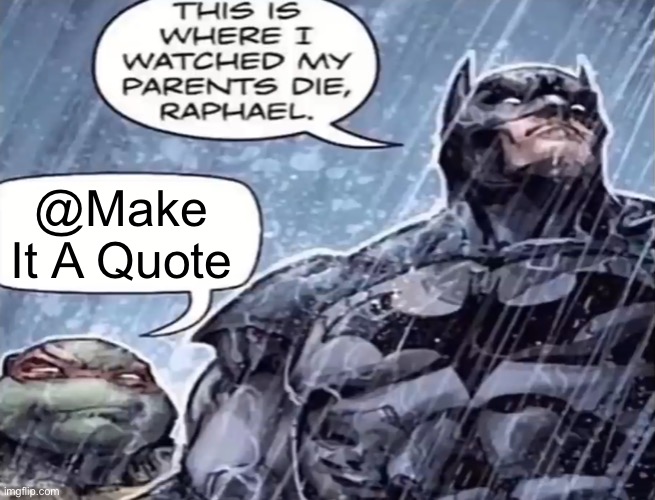 This is where I watch my parents die Raphael | @Make It A Quote | image tagged in this is where i watch my parents die raphael | made w/ Imgflip meme maker
