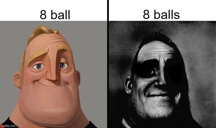 Pool meme | 8 ball; 8 balls | image tagged in mr increible | made w/ Imgflip meme maker