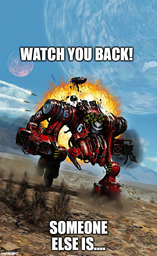 Watching your back | WATCH YOU BACK! SOMEONE ELSE IS.... | image tagged in battletech,memes | made w/ Imgflip meme maker