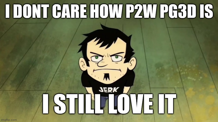 I don't care (blank), I'm not (blank) | I DONT CARE HOW P2W PG3D IS; I STILL LOVE IT | image tagged in i don't care blank i'm not blank | made w/ Imgflip meme maker