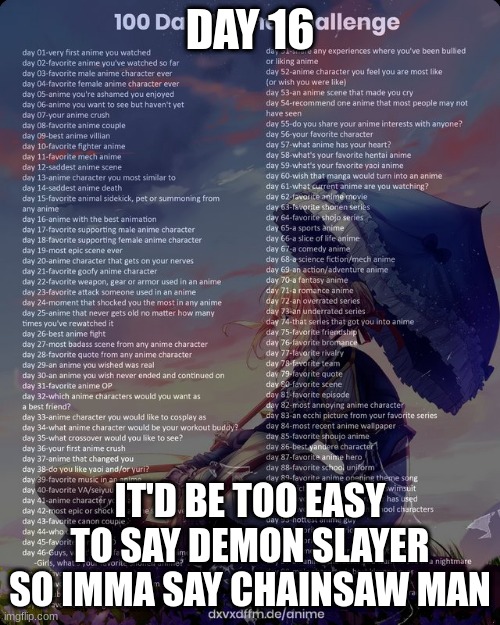 100 day anime challenge | DAY 16; IT'D BE TOO EASY TO SAY DEMON SLAYER SO IMMA SAY CHAINSAW MAN | image tagged in 100 day anime challenge | made w/ Imgflip meme maker