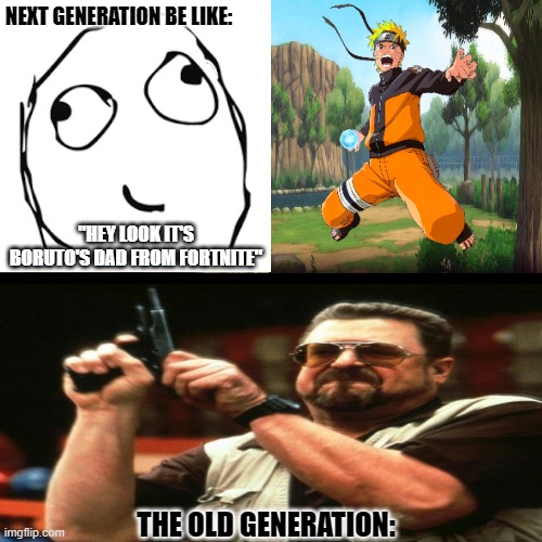 NEXT GENERATION BE LIKE:; "HEY LOOK IT'S BORUTO'S DAD FROM FORTNITE"; THE OLD GENERATION: | made w/ Imgflip meme maker