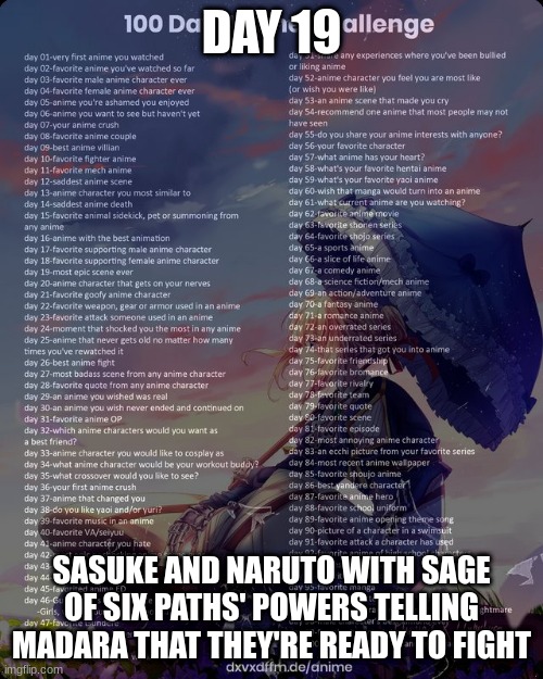 100 day anime challenge | DAY 19; SASUKE AND NARUTO WITH SAGE OF SIX PATHS' POWERS TELLING MADARA THAT THEY'RE READY TO FIGHT | image tagged in 100 day anime challenge | made w/ Imgflip meme maker