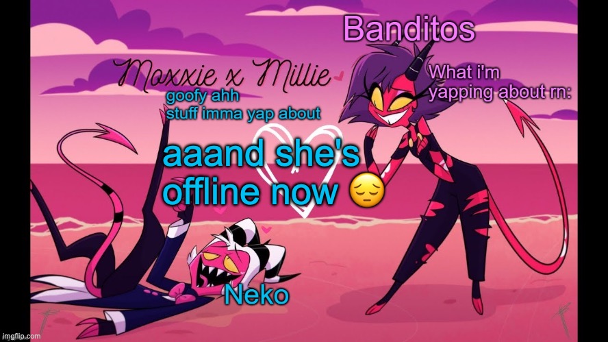 Neko and Banditos shared temp | aaand she's offline now 😔 | image tagged in neko and banditos shared temp | made w/ Imgflip meme maker