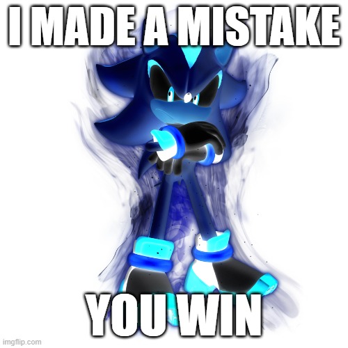 shadow loses | I MADE A MISTAKE; YOU WIN | image tagged in i'm x what does it y | made w/ Imgflip meme maker