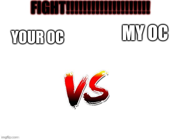 anyone want to battle? i'm bored | FIGHT!!!!!!!!!!!!!!!!!!!! YOUR OC; MY OC | image tagged in oc tournament frame | made w/ Imgflip meme maker