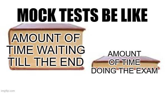 Big book small book | MOCK TESTS BE LIKE; AMOUNT OF TIME WAITING TILL THE END; AMOUNT OF TIME DOING THE EXAM | image tagged in big book small book | made w/ Imgflip meme maker