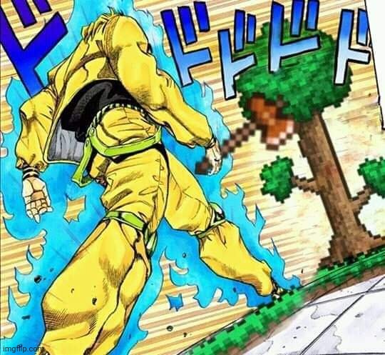 POV: You're the very first tree the Terrarian sees in their new world | image tagged in funny,memes,video games,is that a jojo reference,terraria | made w/ Imgflip meme maker