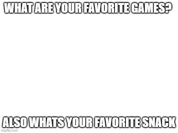 sup ICEU | WHAT ARE YOUR FAVORITE GAMES? ALSO WHATS YOUR FAVORITE SNACK | image tagged in iceu | made w/ Imgflip meme maker