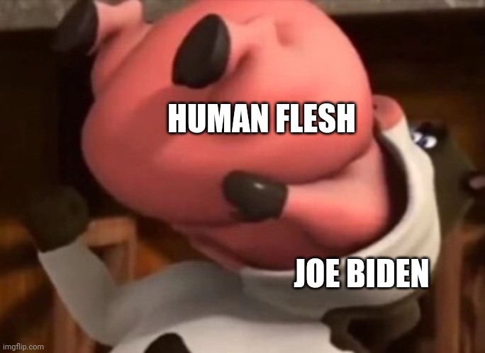 Barnyard Vore | HUMAN FLESH JOE BIDEN | image tagged in barnyard vore | made w/ Imgflip meme maker