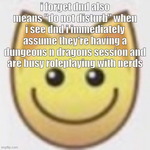 happened like four times | i forget dnd also means "do not disturb" when i see dnd i immediately assume they're having a dungeons n dragons session and are busy roleplaying with nerds | image tagged in aj | made w/ Imgflip meme maker