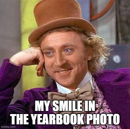 yearbook be like | MY SMILE IN THE YEARBOOK PHOTO | image tagged in memes,creepy condescending wonka | made w/ Imgflip meme maker