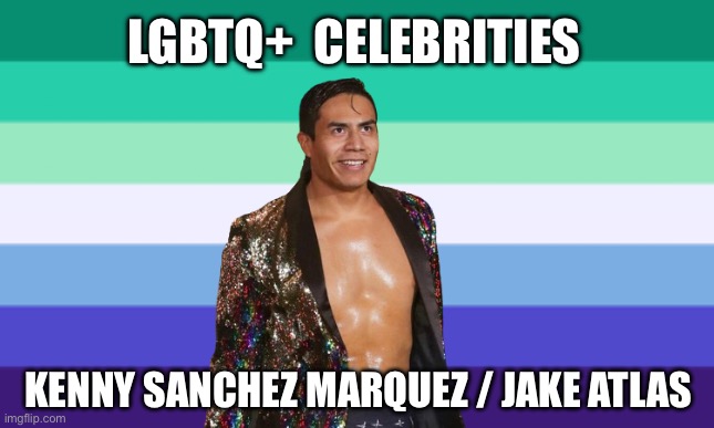 LGBTQ+ Celebrities: Jake Atlas | LGBTQ+  CELEBRITIES; KENNY SANCHEZ MARQUEZ / JAKE ATLAS | image tagged in gay,lgbtq,jake atlas,wwe,nxt,aew | made w/ Imgflip meme maker