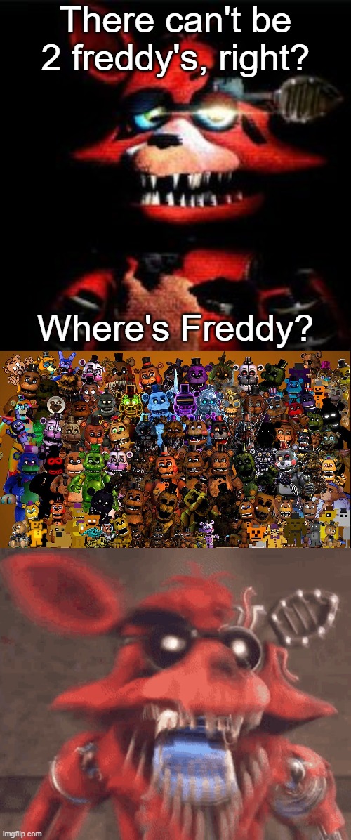 Random shit I thought of in my head | There can't be 2 freddy's, right? Where's Freddy? | made w/ Imgflip meme maker
