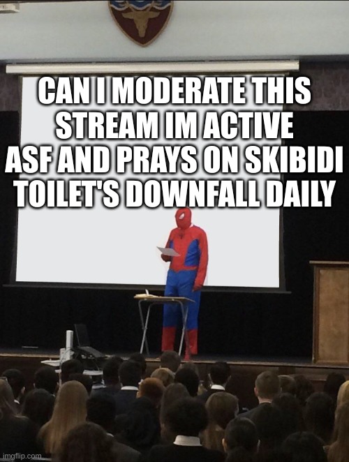 Spiderman Teaching | CAN I MODERATE THIS STREAM IM ACTIVE ASF AND PRAYS ON SKIBIDI TOILET'S DOWNFALL DAILY | image tagged in spiderman teaching | made w/ Imgflip meme maker