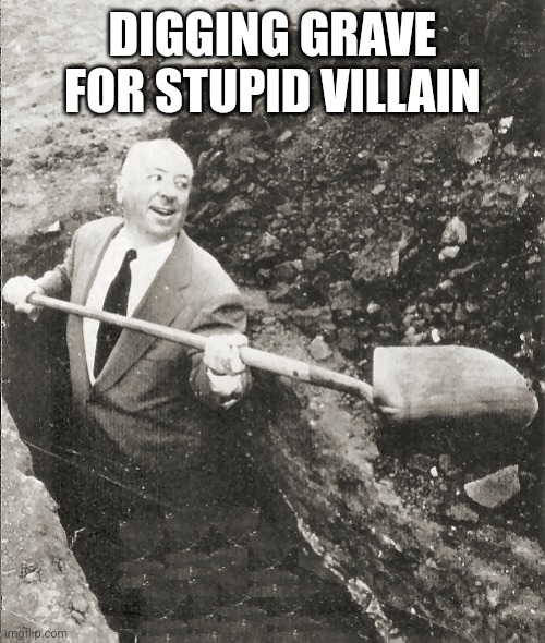 Digging grave for stupid villain | DIGGING GRAVE FOR STUPID VILLAIN | image tagged in hitchcock digging grave,meme,grave digger | made w/ Imgflip meme maker
