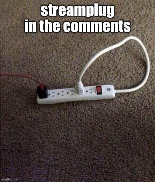 Plugged In | streamplug in the comments | image tagged in plugged in | made w/ Imgflip meme maker
