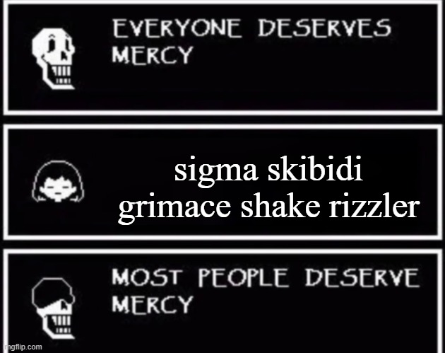 Everyone Deserves Mercy | sigma skibidi grimace shake rizzler | image tagged in everyone deserves mercy | made w/ Imgflip meme maker