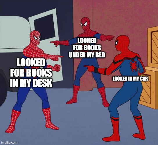 Library Books | LOOKED FOR BOOKS UNDER MY BED; LOOKED FOR BOOKS IN MY DESK; LOOKED IN MY CAR | image tagged in spider man triple | made w/ Imgflip meme maker