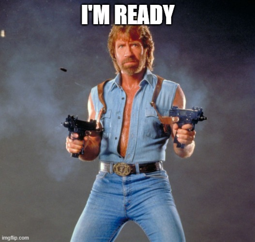 Chuck Norris Guns Meme | I'M READY | image tagged in memes,chuck norris guns,chuck norris | made w/ Imgflip meme maker