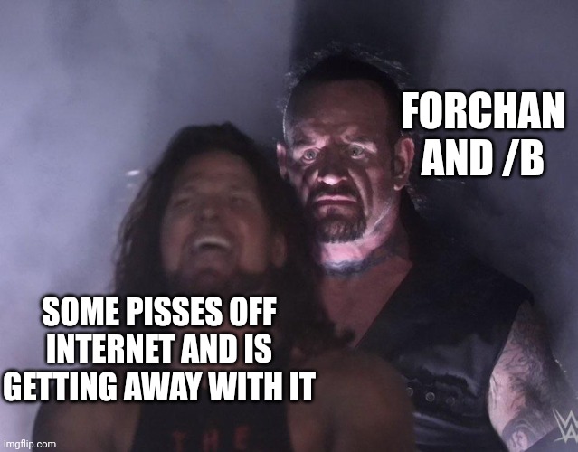 undertaker | FORCHAN AND /B; SOME PISSES OFF INTERNET AND IS GETTING AWAY WITH IT | image tagged in lol,undertaker,troll,memes,dank memes,dark humor | made w/ Imgflip meme maker