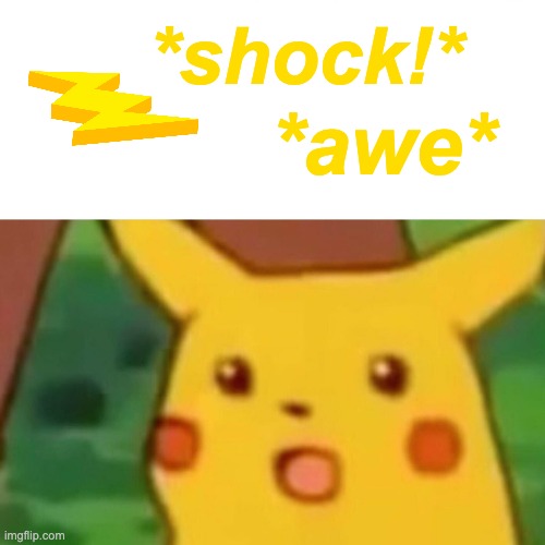 Surprised Pikachu Meme | *shock!* *awe* | image tagged in memes,surprised pikachu | made w/ Imgflip meme maker