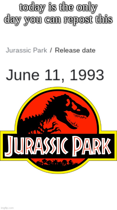 today is the only day you can repost this | image tagged in jurassic park logo | made w/ Imgflip meme maker