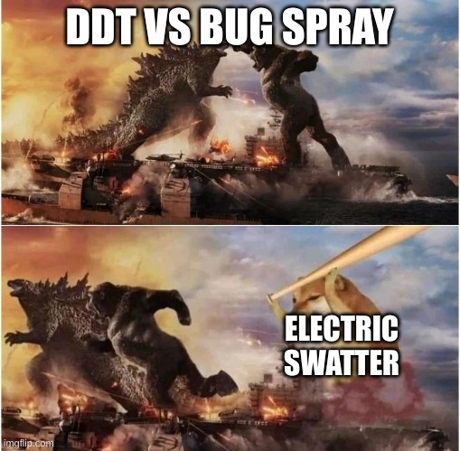 Dogezilla | DDT VS BUG SPRAY ELECTRIC SWATTER | image tagged in dogezilla | made w/ Imgflip meme maker