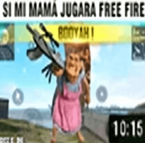 SI MI MAMA JUGARA FREE FIRE | made w/ Imgflip meme maker