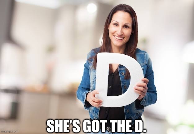 SHE’S GOT THE D. | image tagged in woman holding letter d | made w/ Imgflip meme maker