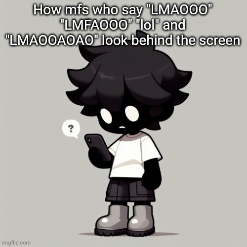 This implies to me aswell | How mfs who say "LMAOOO" "LMFAOOO" "lol" and "LMAOOAOAO" look behind the screen | image tagged in silly fucking goober | made w/ Imgflip meme maker