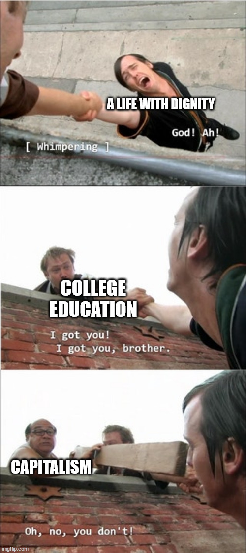 It's Always Sunny In Philadelphia Roof Meme | A LIFE WITH DIGNITY; COLLEGE EDUCATION; CAPITALISM | image tagged in it's always sunny in philadelphia roof meme | made w/ Imgflip meme maker