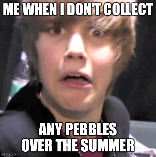 I don't like your attitude, Justin. OR DO I?! Hahahaha!! | ME WHEN I DON'T COLLECT; ANY PEBBLES OVER THE SUMMER | image tagged in justin bieber | made w/ Imgflip meme maker