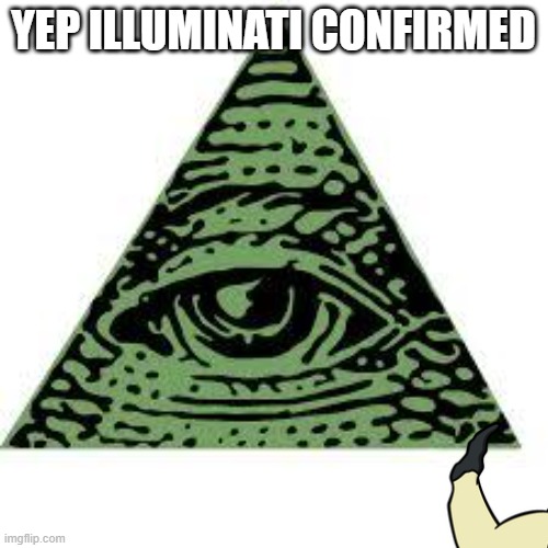 YEP ILLUMINATI CONFIRMED | image tagged in illuminati confirmed | made w/ Imgflip meme maker