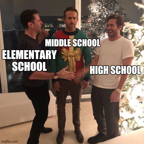 Ryan Reynolds Sweater Party | MIDDLE SCHOOL; ELEMENTARY SCHOOL; HIGH SCHOOL | image tagged in ryan reynolds sweater party | made w/ Imgflip meme maker