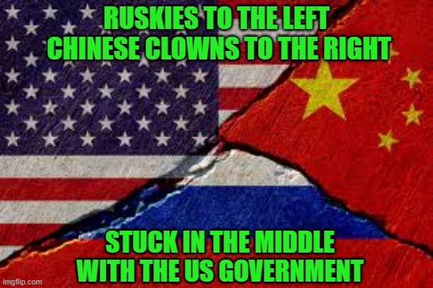 Stuck in the middle with you | RUSKIES TO THE LEFT
 CHINESE CLOWNS TO THE RIGHT; STUCK IN THE MIDDLE
WITH THE US GOVERNMENT | image tagged in russia,china,us government,government corruption,maga,make america great again | made w/ Imgflip meme maker